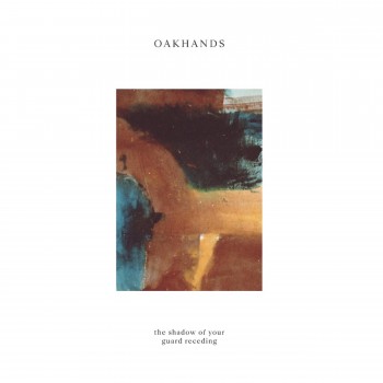 Oakhands – The Shadow of Your Guard Receding LP/CD/Digital